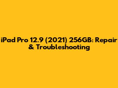 iPad Pro 12.9 (2021) 256GB: Repair & Troubleshooting