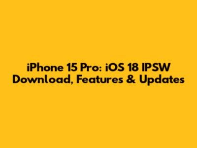 iPhone 15 Pro: iOS 18 IPSW Download, Features & Updates