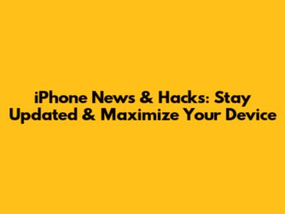 iPhone News & Hacks: Stay Updated & Maximize Your Device