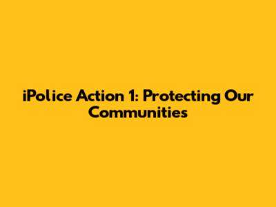 iPolice Action 1: Protecting Our Communities