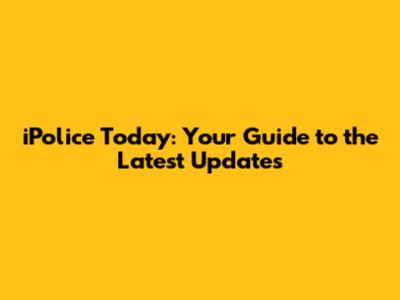 iPolice Today: Your Guide to the Latest Updates