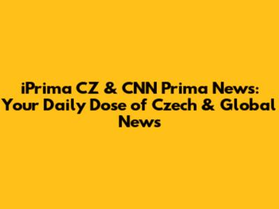 iPrima CZ & CNN Prima News: Your Daily Dose of Czech & Global News