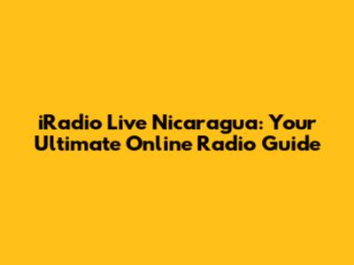 iRadio Live Nicaragua: Your Ultimate Online Radio Guide