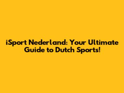 iSport Nederland: Your Ultimate Guide to Dutch Sports!