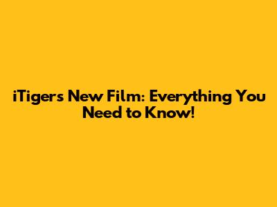 iTiger's New Film: Everything You Need to Know!
