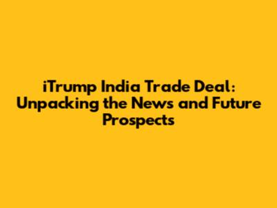 iTrump India Trade Deal: Unpacking the News and Future Prospects