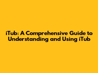 iTub: A Comprehensive Guide to Understanding and Using iTub