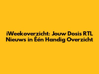 iWeekoverzicht: Jouw Dosis RTL Nieuws in Één Handig Overzicht