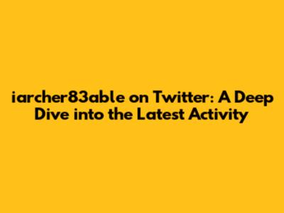 iarcher83able on Twitter: A Deep Dive into the Latest Activity