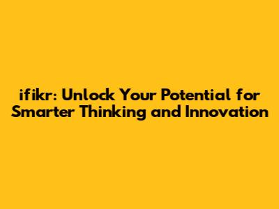 ifikr: Unlock Your Potential for Smarter Thinking and Innovation