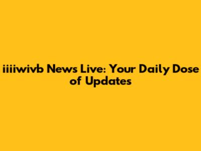 iiiiwivb News Live: Your Daily Dose of Updates