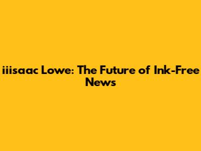 iiisaac Lowe: The Future of Ink-Free News