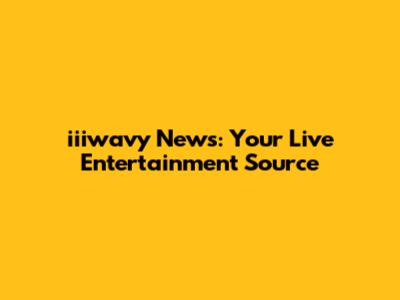 iiiwavy News: Your Live Entertainment Source