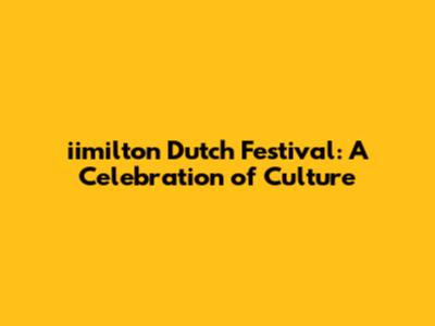 iimilton Dutch Festival: A Celebration of Culture