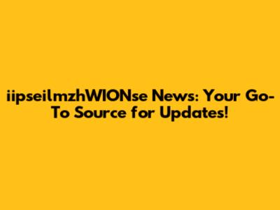iipseilmzhWIONse News: Your Go-To Source for Updates!
