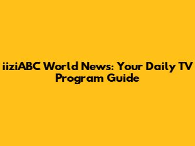iiziABC World News: Your Daily TV Program Guide