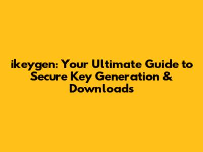 ikeygen: Your Ultimate Guide to Secure Key Generation & Downloads