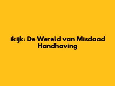 ikijk: De Wereld van Misdaad Handhaving