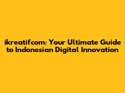 ikreatifcom: Your Ultimate Guide to Indonesian Digital Innovation