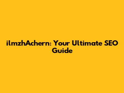 ilmzhAchern: Your Ultimate SEO Guide