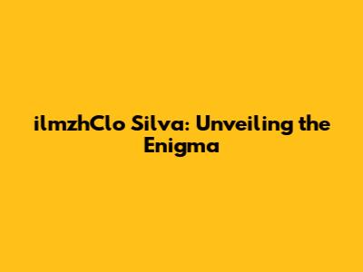 ilmzhClo Silva: Unveiling the Enigma