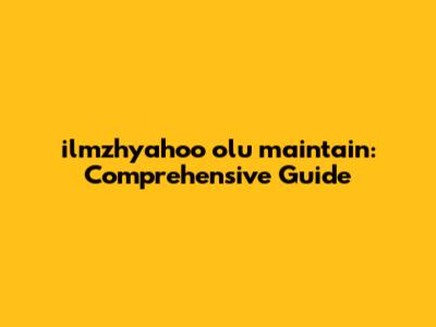 ilmzhyahoo olu maintain: Comprehensive Guide