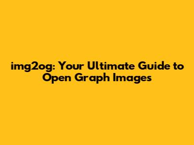 img2og: Your Ultimate Guide to Open Graph Images