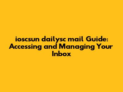 ioscsun dailysc mail Guide: Accessing and Managing Your Inbox