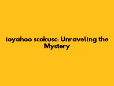 ioyahoo scokusc: Unraveling the Mystery