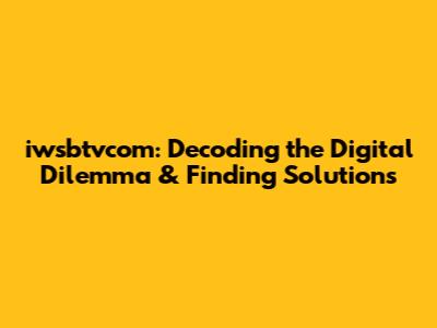 iwsbtvcom: Decoding the Digital Dilemma & Finding Solutions