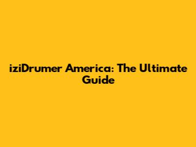 iziDrumer America: The Ultimate Guide