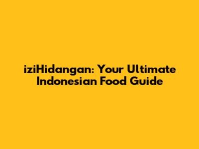 iziHidangan: Your Ultimate Indonesian Food Guide