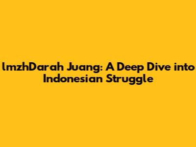 lmzhDarah Juang: A Deep Dive into Indonesian Struggle