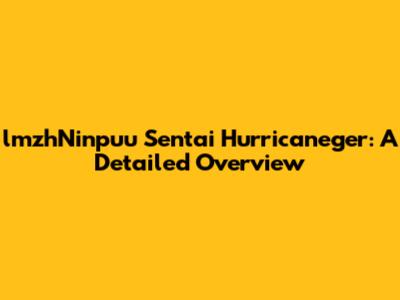 lmzhNinpuu Sentai Hurricaneger: A Detailed Overview