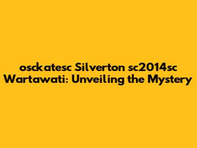 osckatesc Silverton sc2014sc Wartawati: Unveiling the Mystery