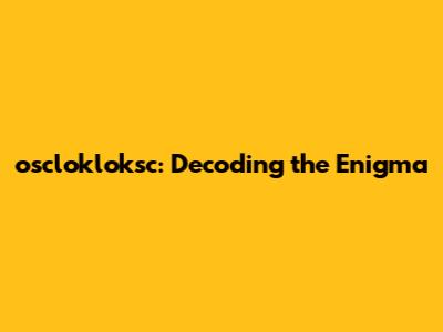 osclokloksc: Decoding the Enigma