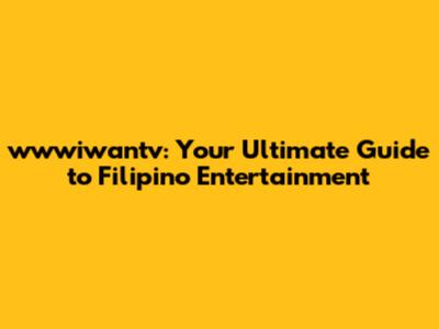 wwwiwantv: Your Ultimate Guide to Filipino Entertainment