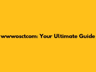 wwwosctcom: Your Ultimate Guide