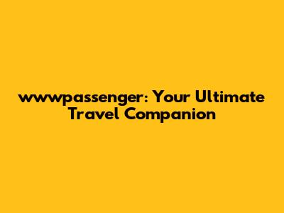 wwwpassenger: Your Ultimate Travel Companion