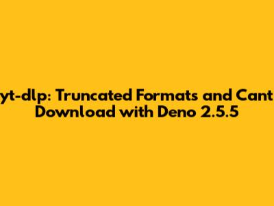 yt-dlp: Truncated Formats and Can't Download with Deno 2.5.5