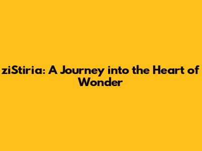 ziStiria: A Journey into the Heart of Wonder